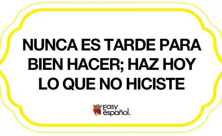 Saying of the day: Nunca es tarde para bien hacer; haz hoy lo que no hiciste ayer - Easy Español