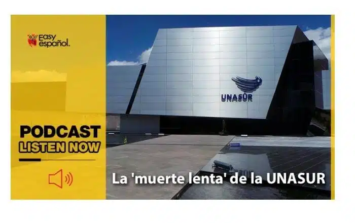 Easy Podcast: La 'muerte lenta' de la UNASUR - Easy Español