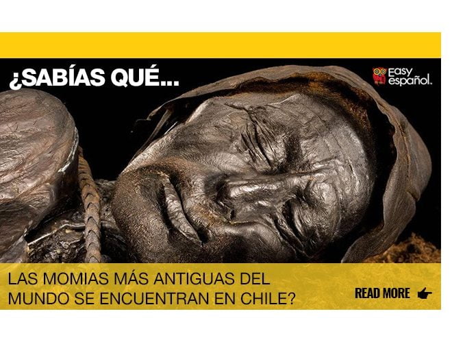 ¿Sabías que las momias más antiguas del mundo se encuentran en Chile? - Easy Español