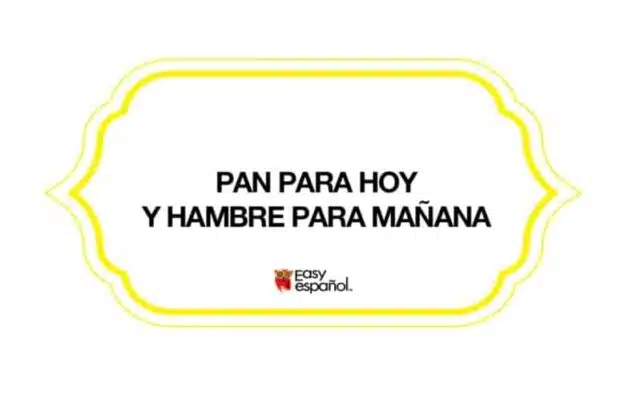 Saying of the day: Pan para hoy y hambre para mañana - Easy Español