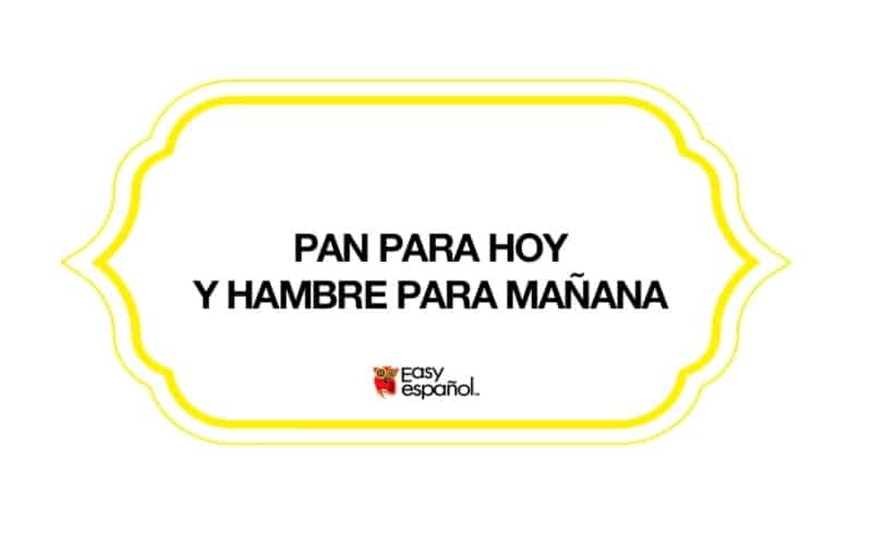 Saying of the day: Pan para hoy y hambre para mañana - Easy Español