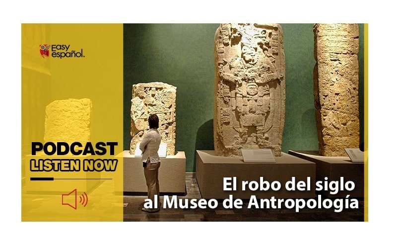 Easy Podcat: El robo del siglo al Museo de Antropología - Easy Español