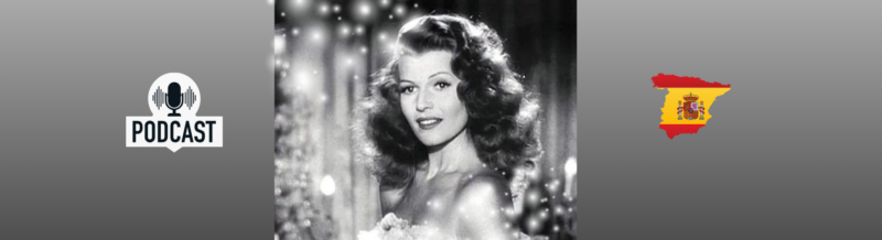 Rita Hayworth: Her life, her lovers and her Spanish Heritage  - Spanish Podcast - Spanish listening comprehension - Spanish on the Go - Spanish audio - Speak Spanish - Practice Spanish - Study Spanish - Easy Español